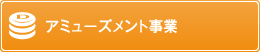 アミューズメント事業